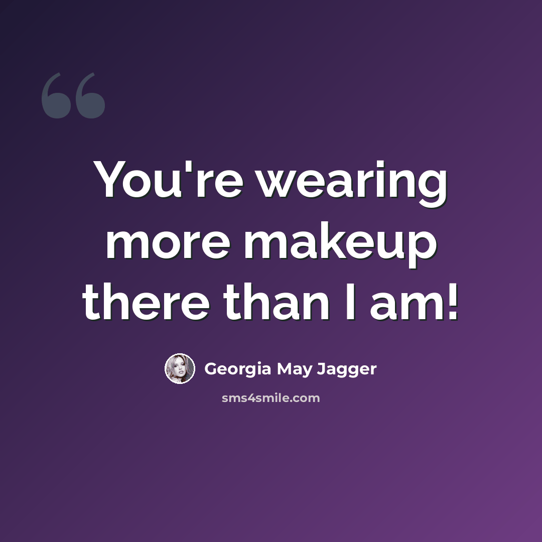 “You're wearing more makeup there than I am!” quote by Georgia May Jagger