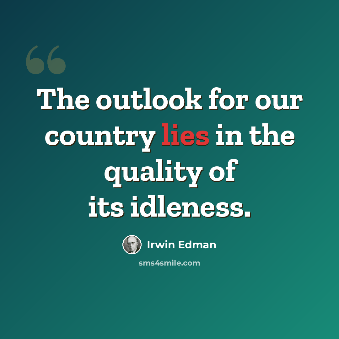 “The outlook for our country lies in the quality of its idleness.” quote by Irwin Edman