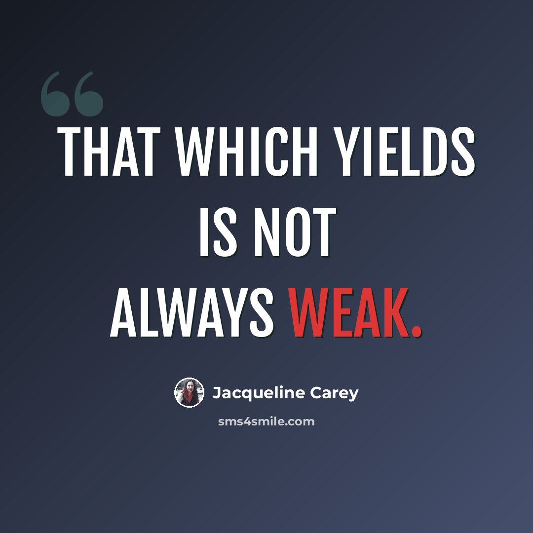 “That which yields is not always weak.” quote by Jacqueline Carey