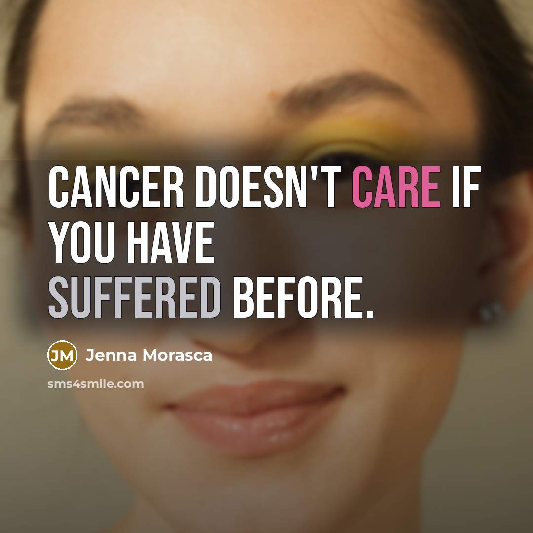 “Cancer doesn't care if you have suffered before.” quote by Jenna Morasca