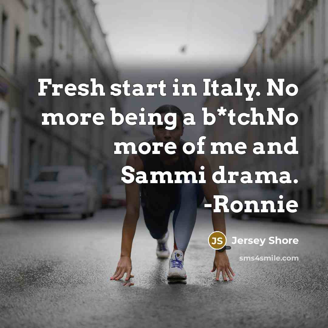 “Fresh start in Italy. No more being a b*tchNo more of me and Sammi drama. -Ronnie” quote by Jersey Shore