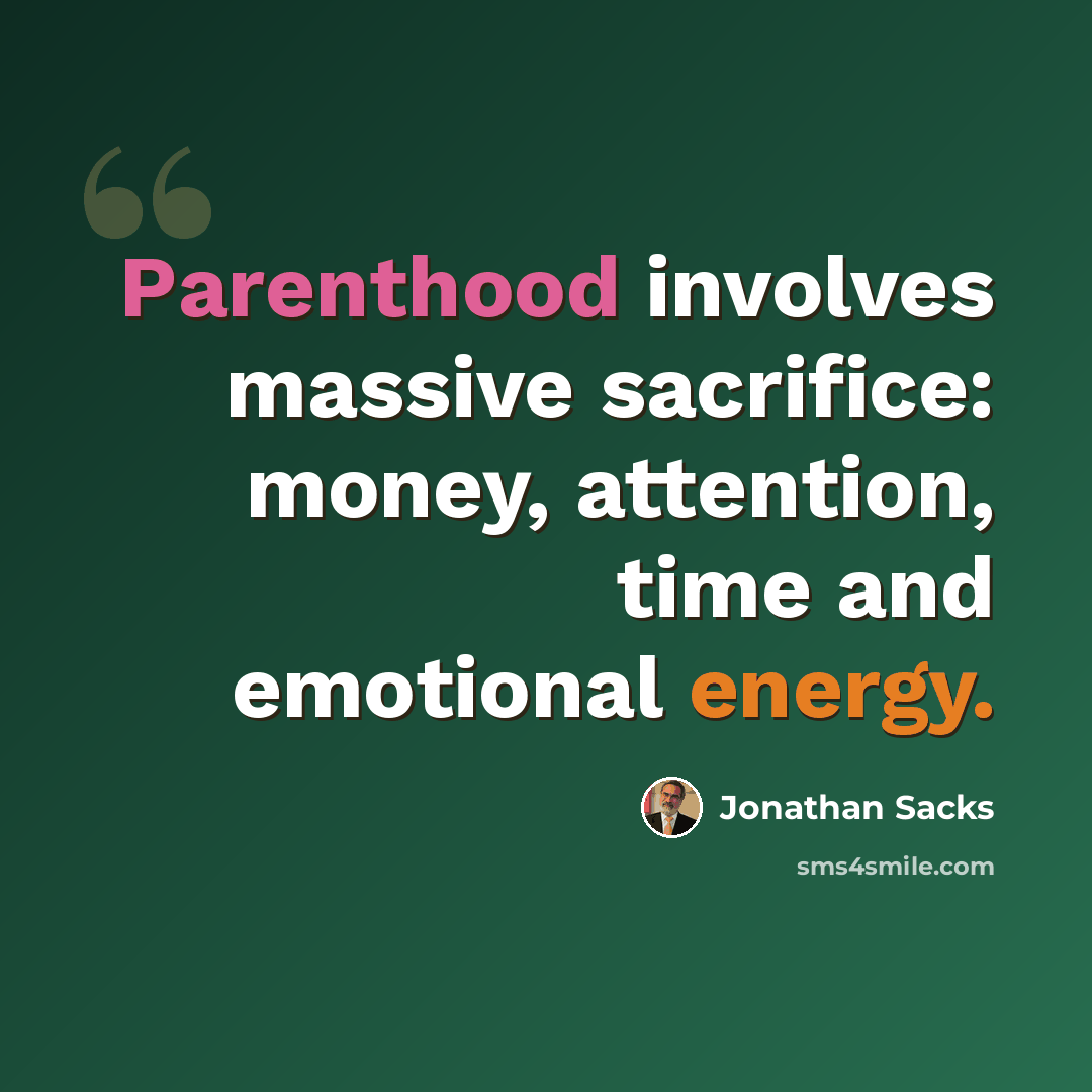 “Parenthood involves massive sacrifice: money, attention, time and emotional energy.” quote by Jonathan Sacks