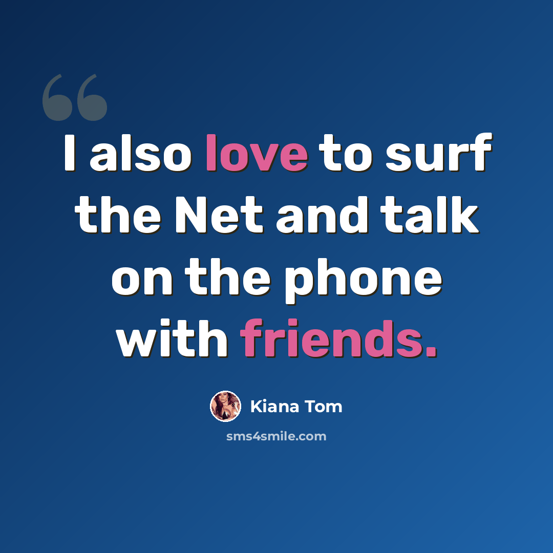 “I also love to surf the Net and talk on the phone with friends.” quote by Kiana Tom