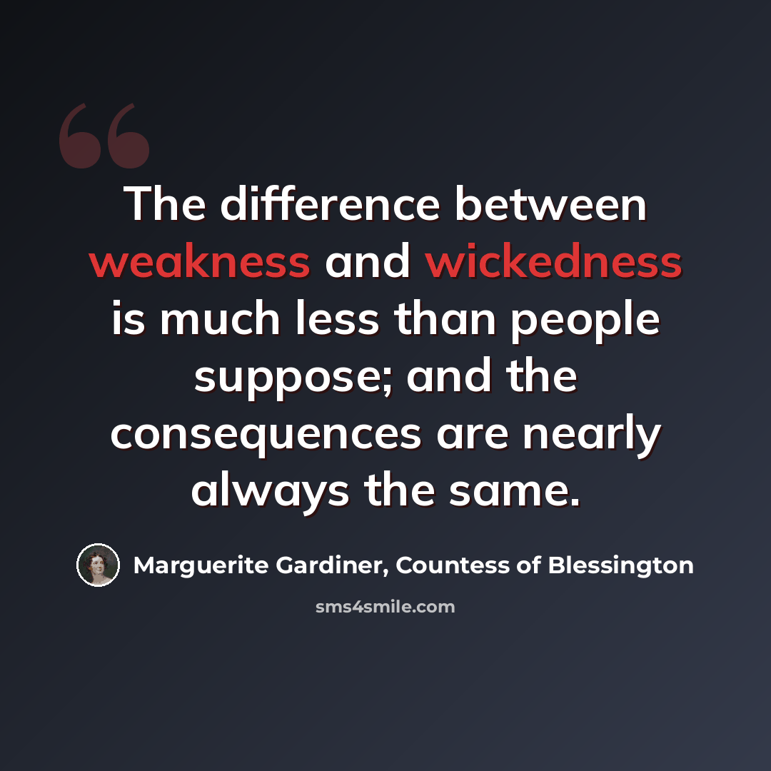 “The difference between weakness and wickedness is much less than people suppose; and the consequences are nearly always the same.” quote by Marguerite Gardiner, Countess of Blessington