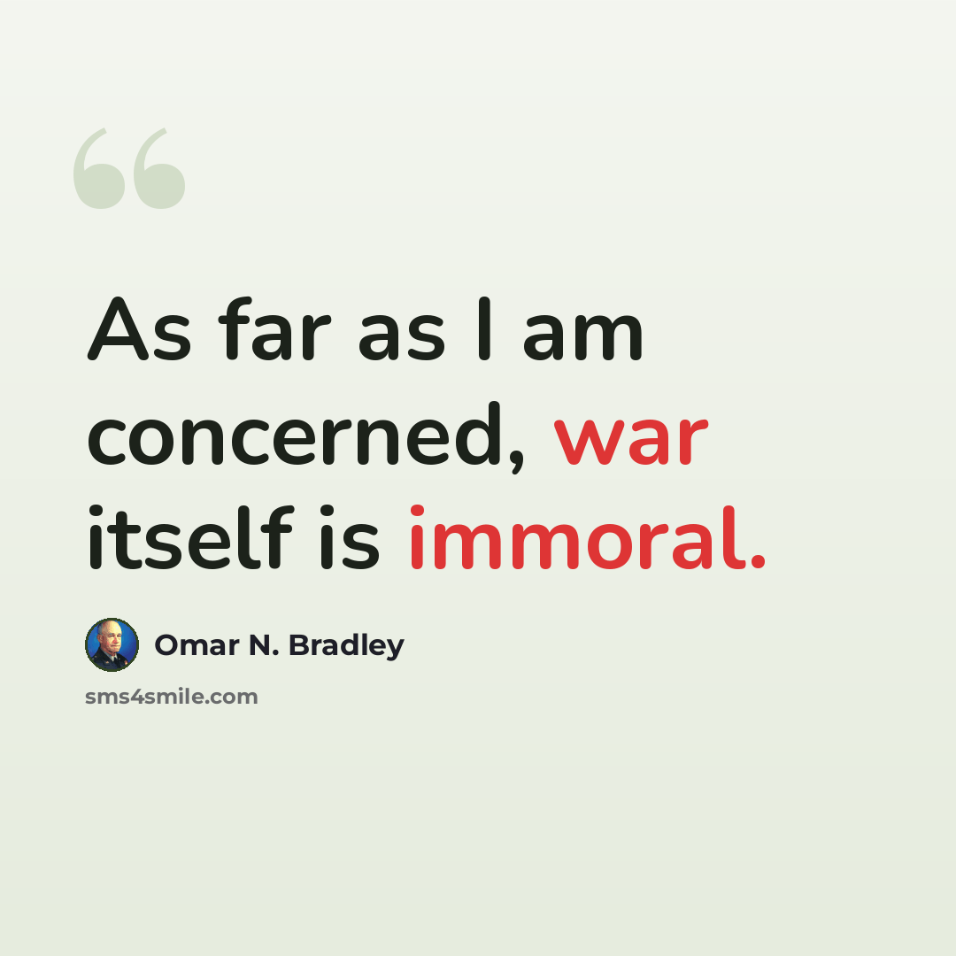 “As far as I am concerned, war itself is immoral.” quote by Omar N. Bradley