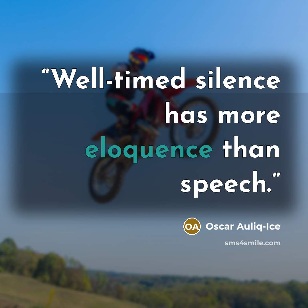 “Well-timed silence has more eloquence than speech.” quote by Oscar Auliq-Ice