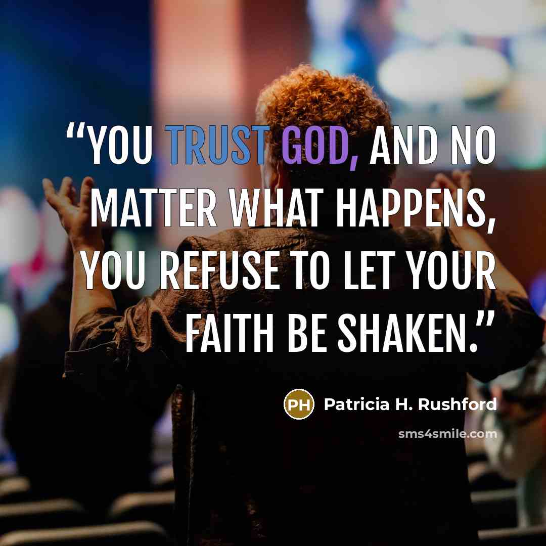 “You trust God, and no matter what happens, you refuse to let your faith be shaken.” quote by Patricia H. Rushford