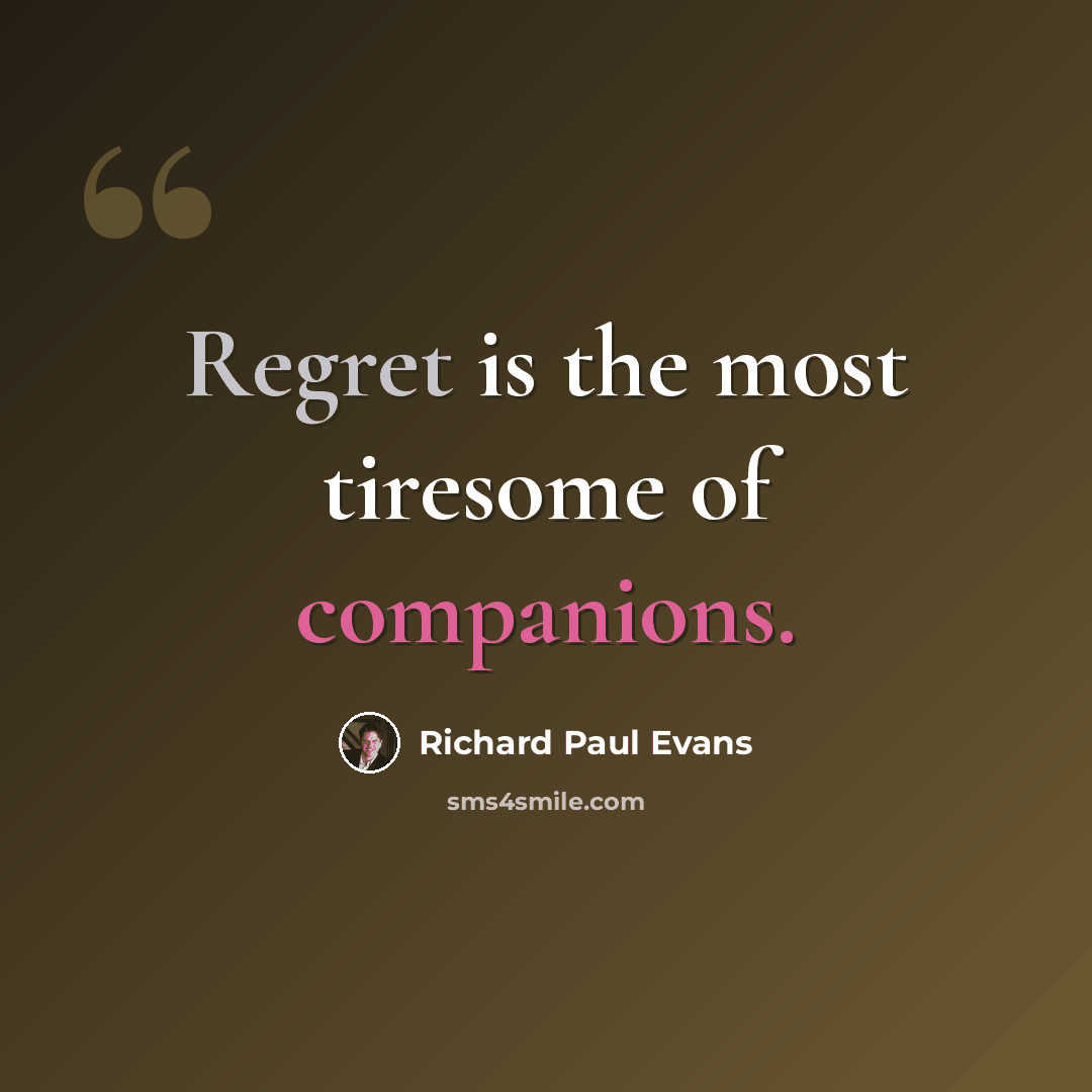 “Regret is the most tiresome of companions.” quote by Richard Paul Evans