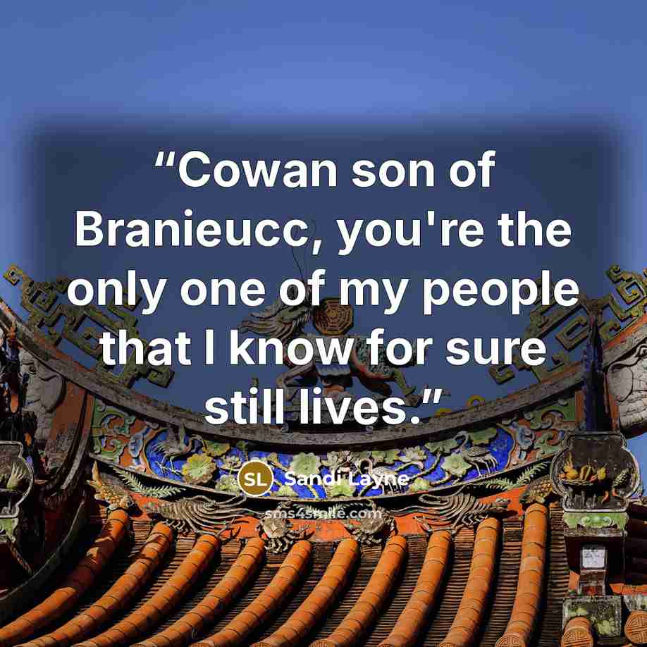 “Cowan son of Branieucc, you're the only one of my people that I know for sure still lives.” quote by Sandi Layne
