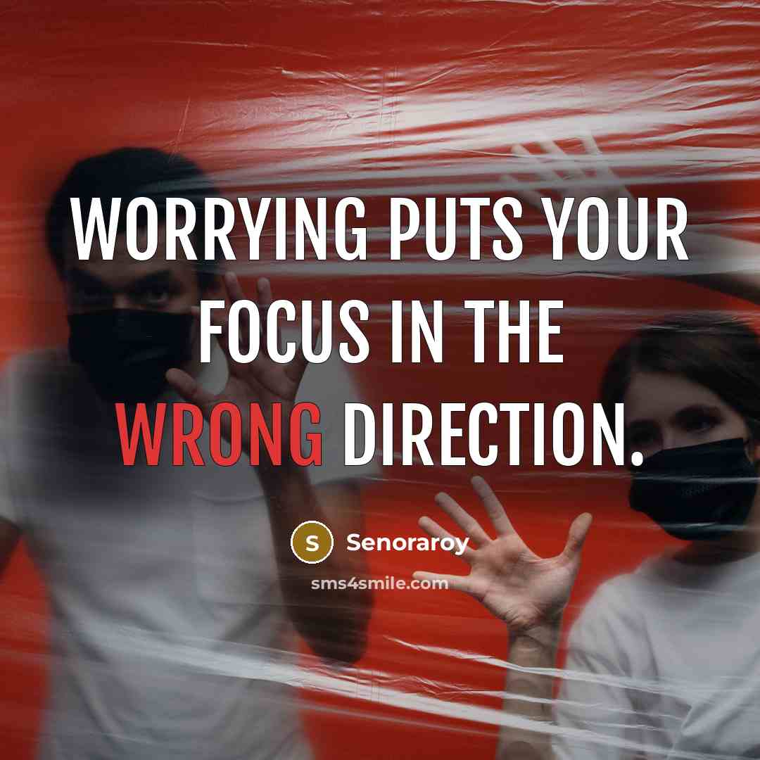 “Worrying Puts Your Focus in the Wrong Direction.” quote by Senoraroy