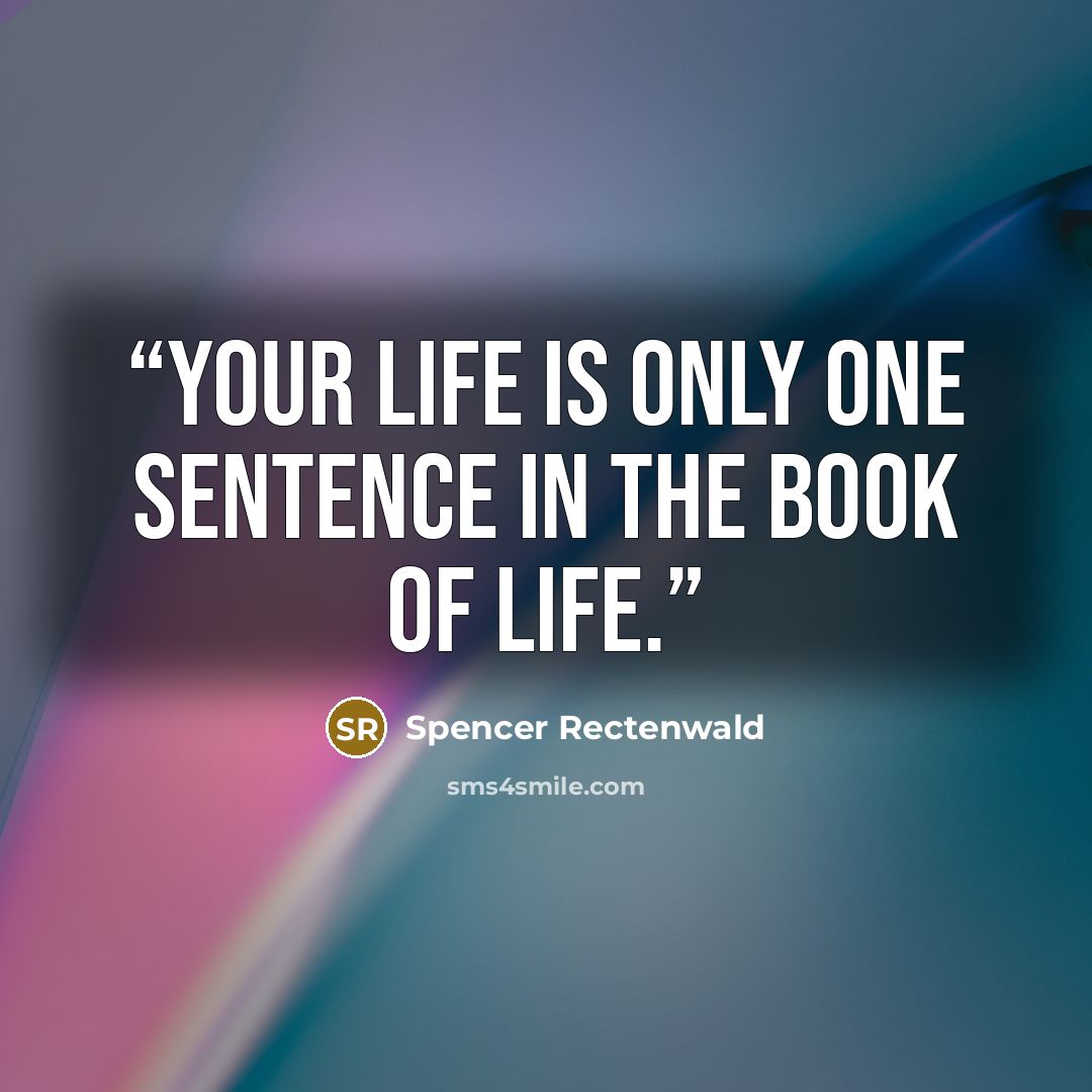 “Your life is only one sentence in the Book of Life.” quote by Spencer Rectenwald