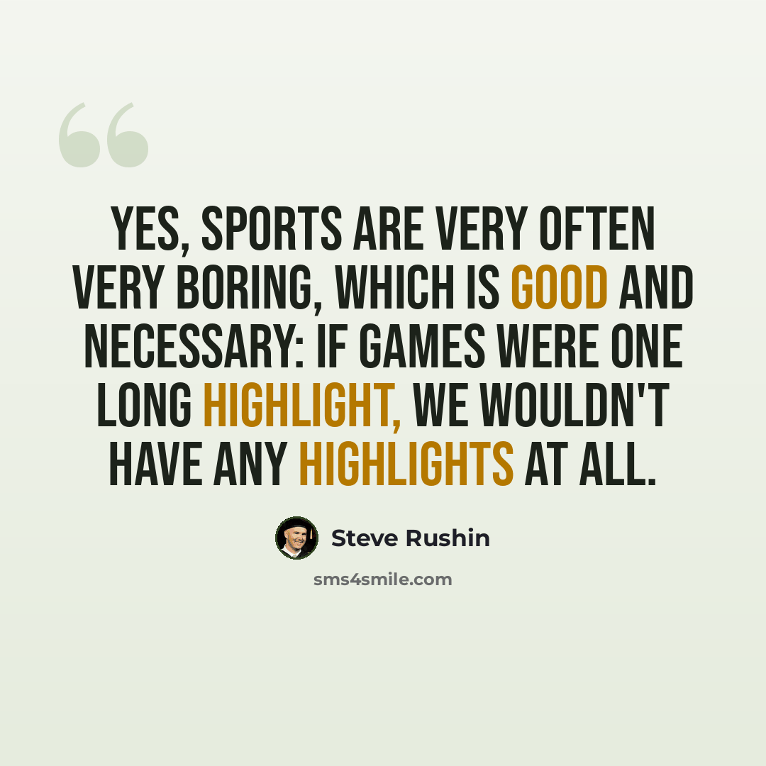 “Yes, sports are very often very boring, which is good and necessary: If games were one long highlight, we wouldn't have any highlights at all.” quote by Steve Rushin