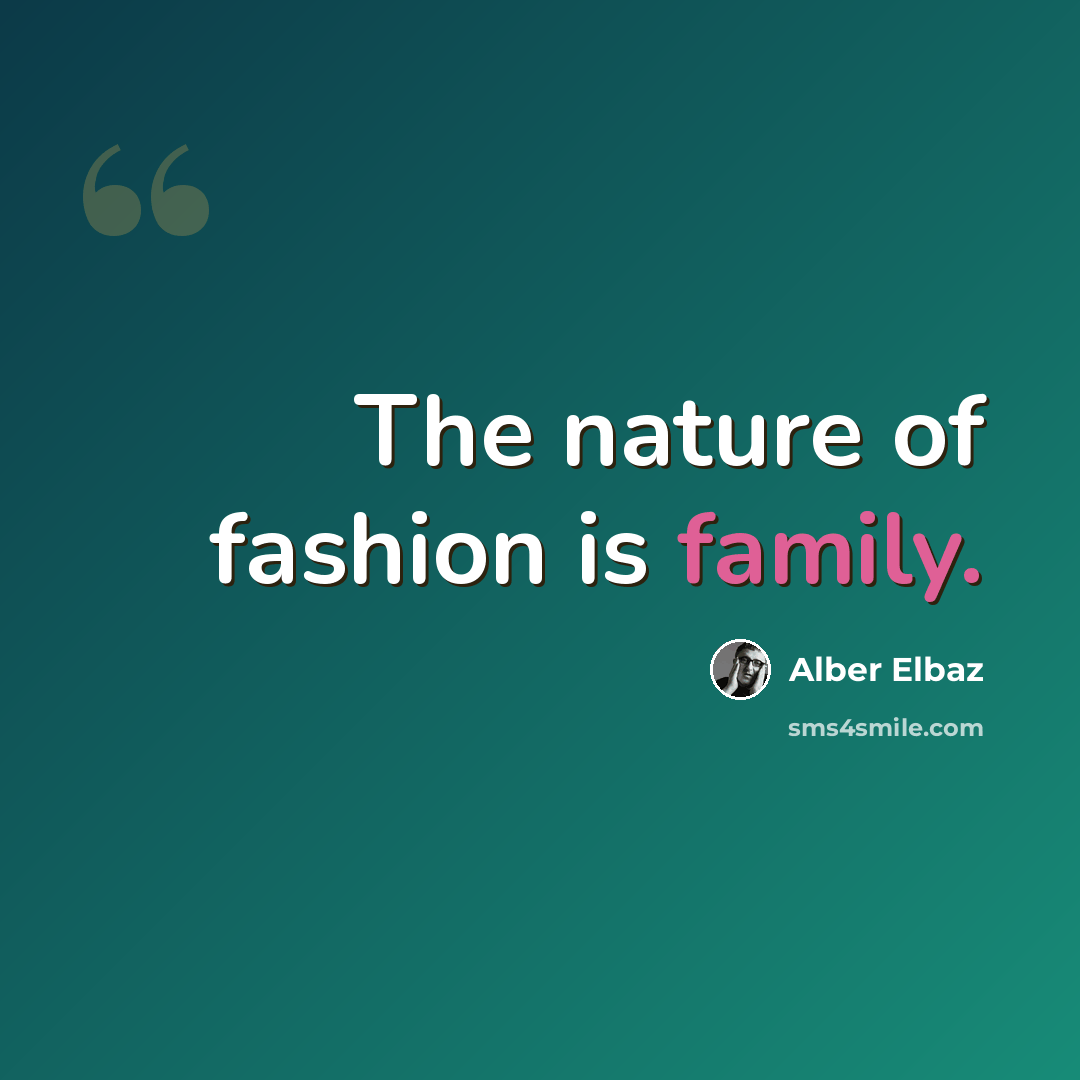 “The nature of fashion is family.” quote by Alber Elbaz