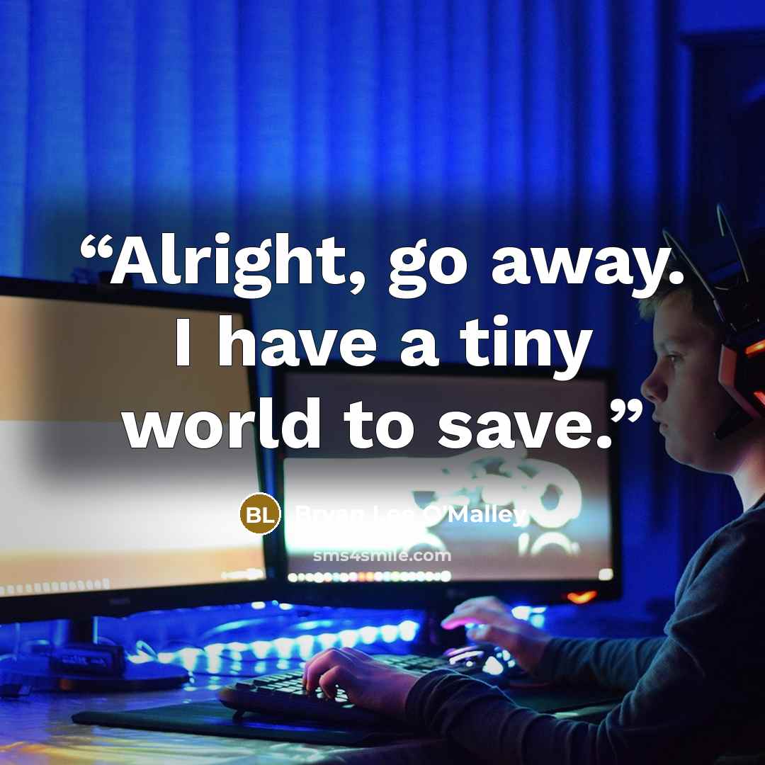 “Alright, go away. I have a tiny world to save.” quote by Bryan Lee O'Malley