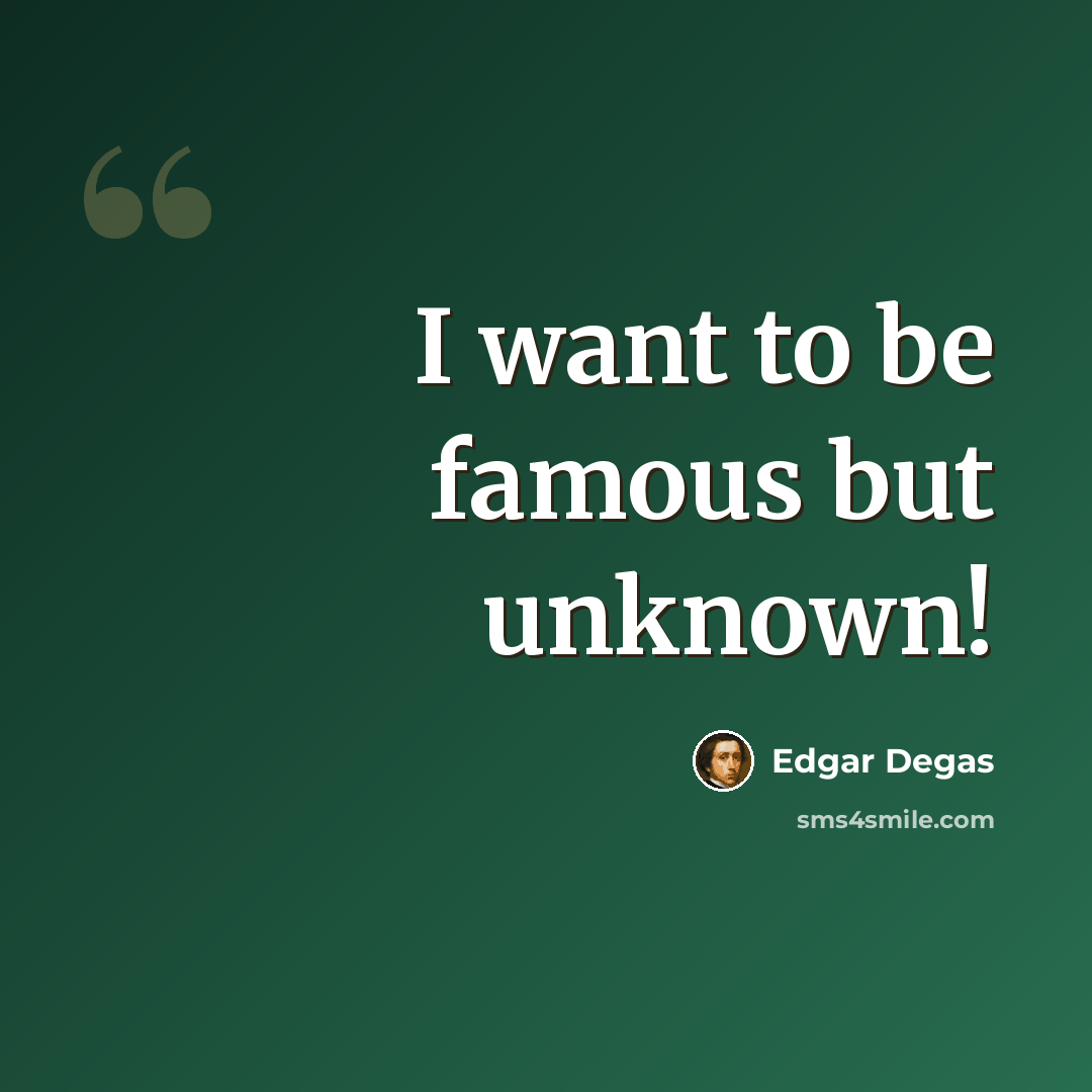 “I want to be famous but unknown!” quote by Edgar Degas