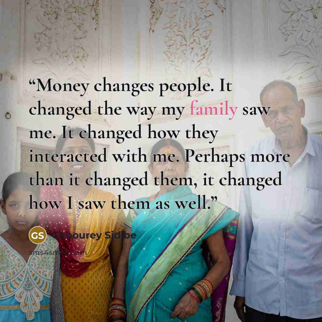 “Money changes people. It changed the way my family saw me. It changed how they interacted with me. Perhaps more than it changed them, it changed how I saw them as well.” quote by Gabourey Sidibe