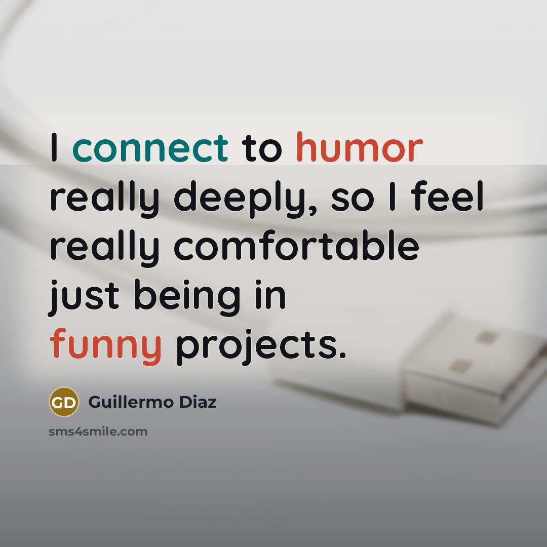 “I connect to humor really deeply, so I feel really comfortable just being in funny projects.” quote by Guillermo Diaz