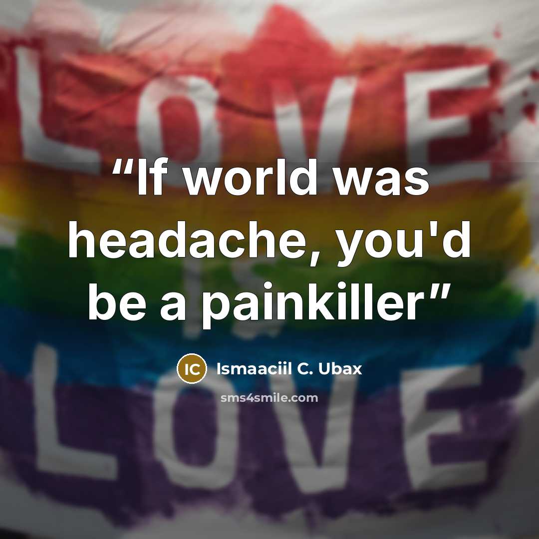 “If world was headache, you'd be a painkiller” quote by Ismaaciil C. Ubax
