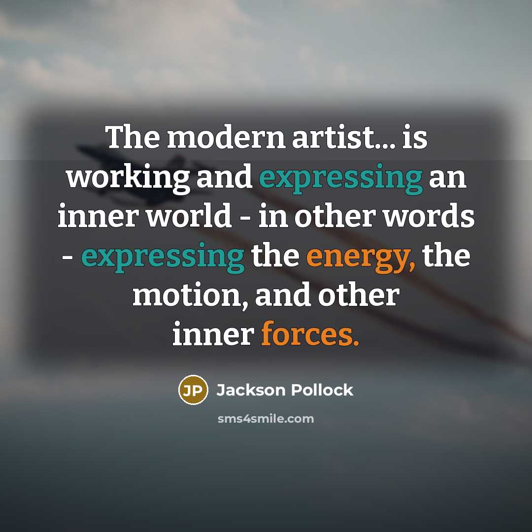 “The modern artist... is working and expressing an inner world - in other words - expressing the energy, the motion, and other inner forces.” quote by Jackson Pollock