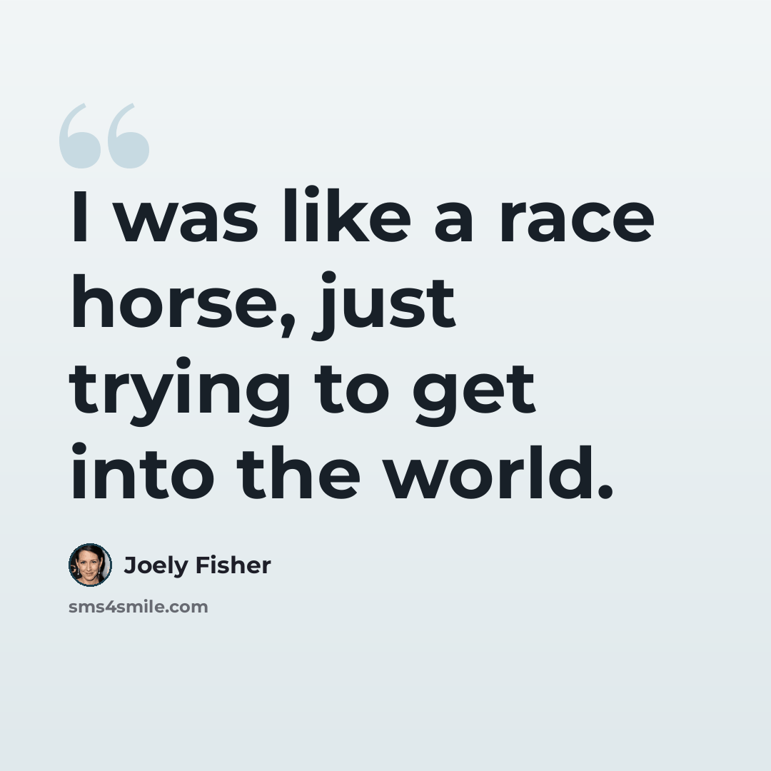 “I was like a race horse, just trying to get into the world.” quote by Joely Fisher