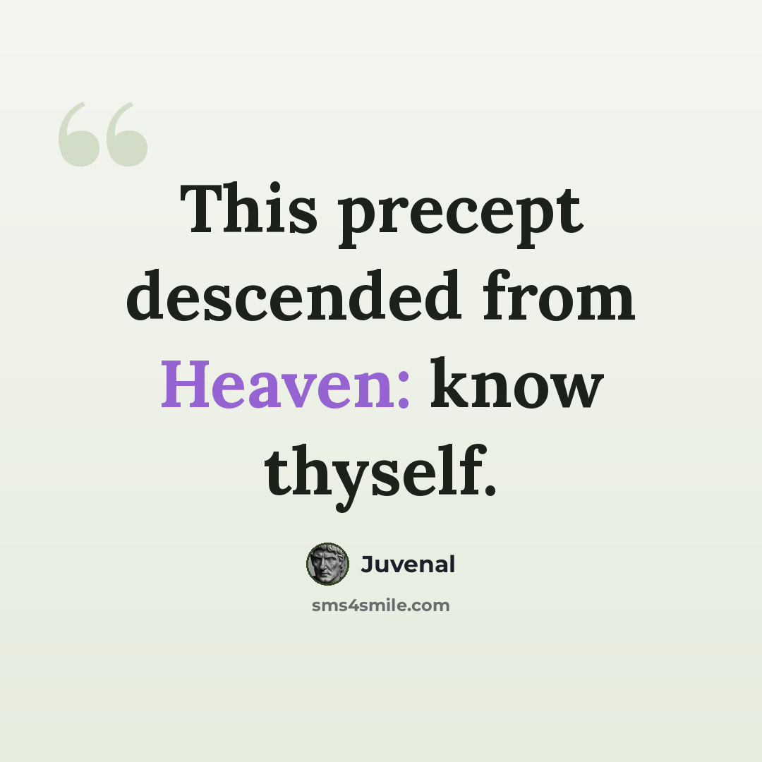 “This precept descended from Heaven: know thyself.” quote by Juvenal