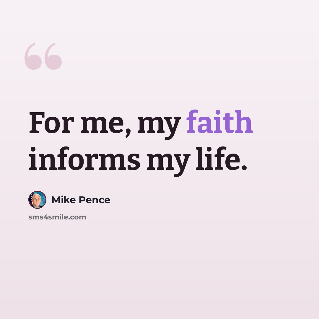 “For me, my faith informs my life.” quote by Mike Pence