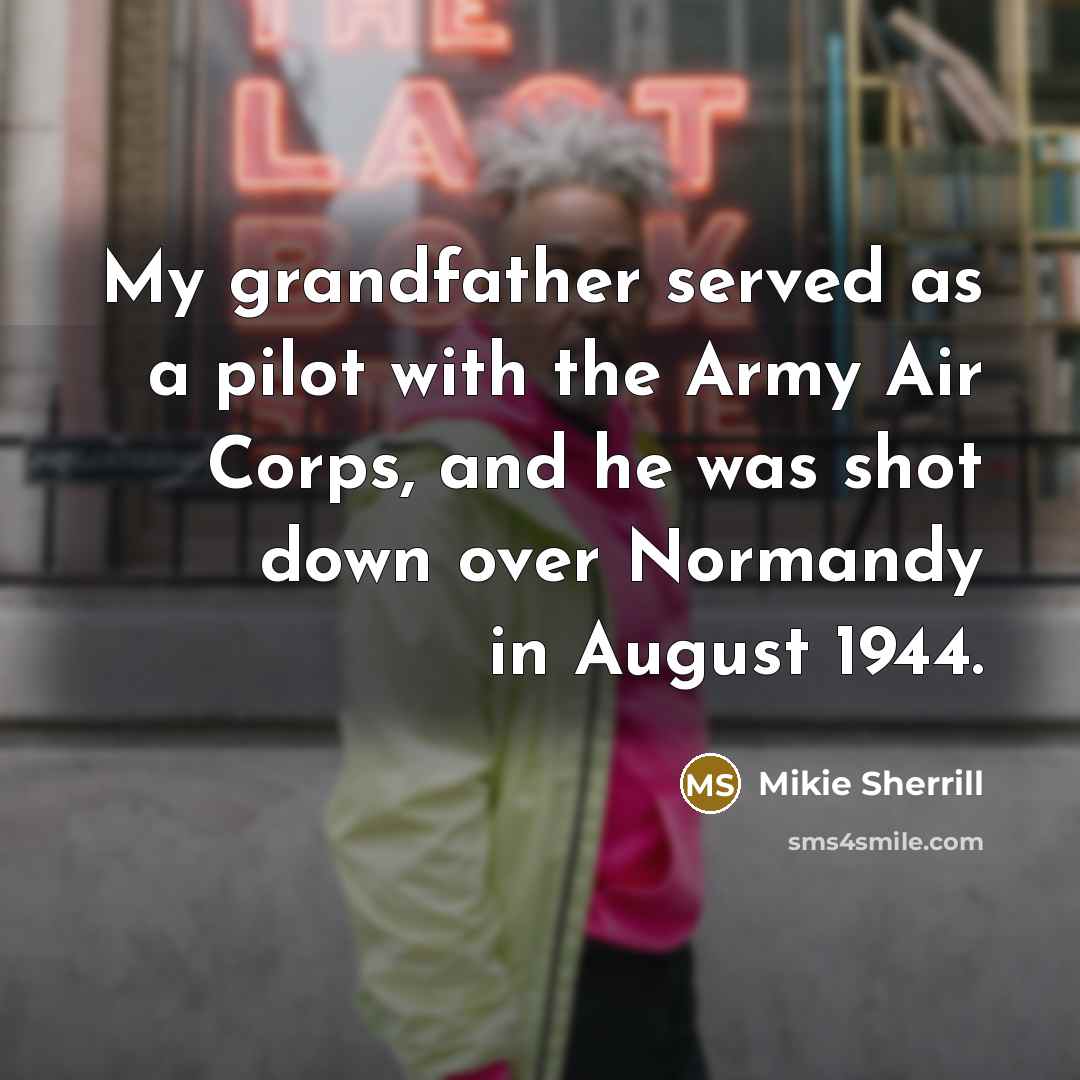 “My grandfather served as a pilot with the Army Air Corps, and he was shot down over Normandy in August 1944.” quote by Mikie Sherrill