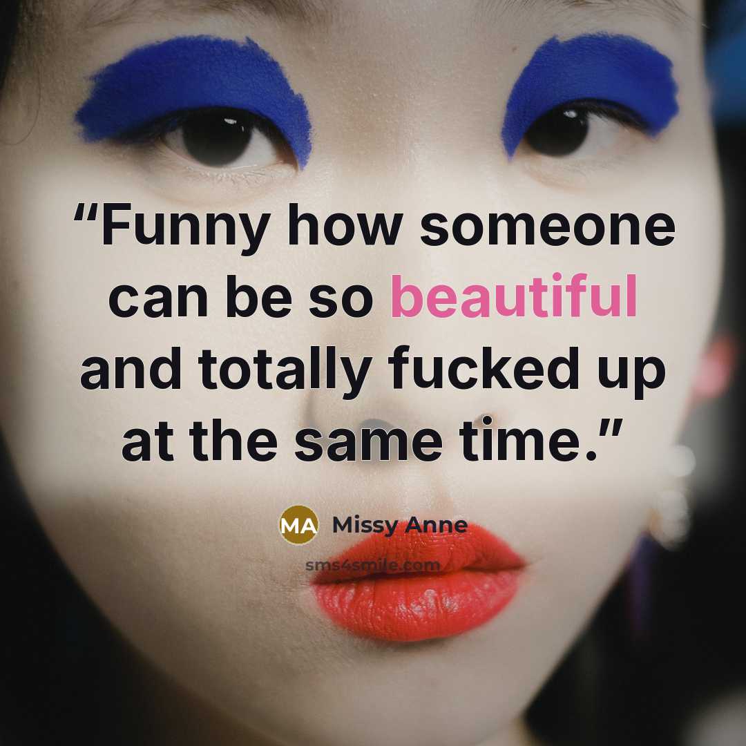 “Funny how someone can be so beautiful and totally fucked up at the same time.” quote by Missy Anne