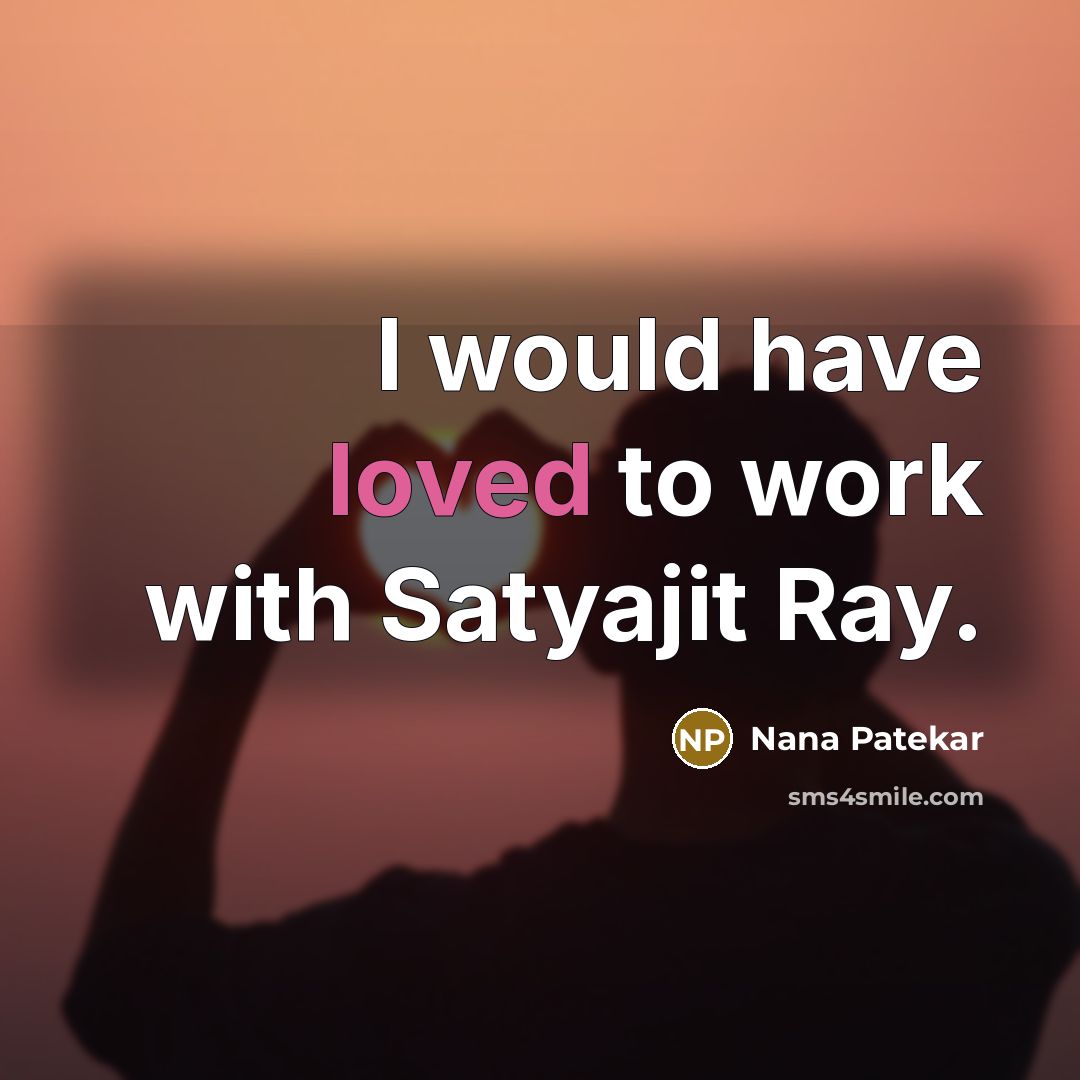 “I would have loved to work with Satyajit Ray.” quote by Nana Patekar