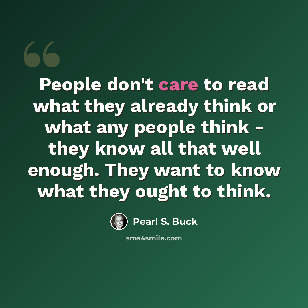 “People don't care to read what they already think or what any people think - they know all that well enough. They want to know what they ought to think.” quote by Pearl S. Buck