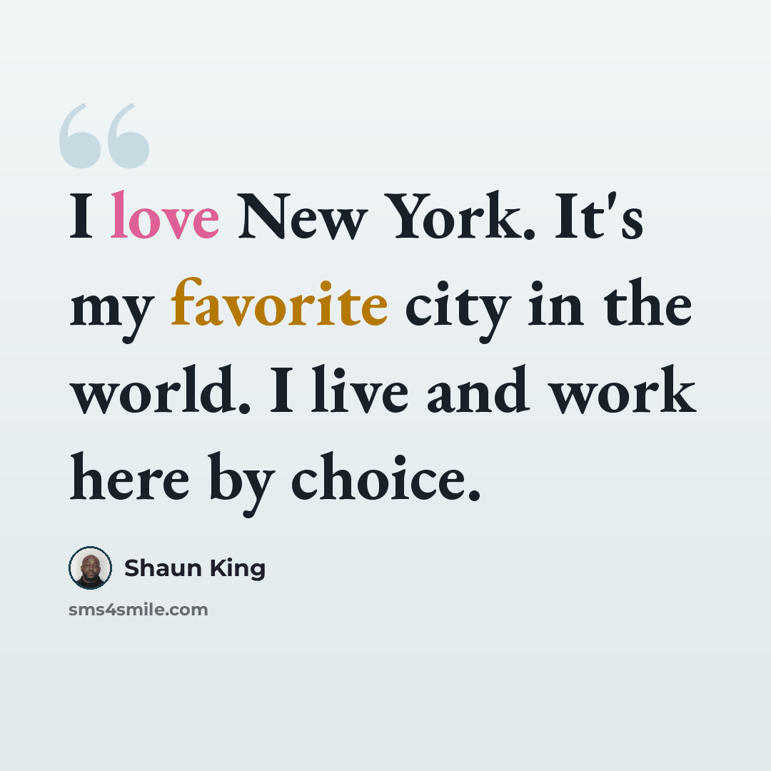 “I love New York. It's my favorite city in the world. I live and work here by choice.” quote by Shaun King
