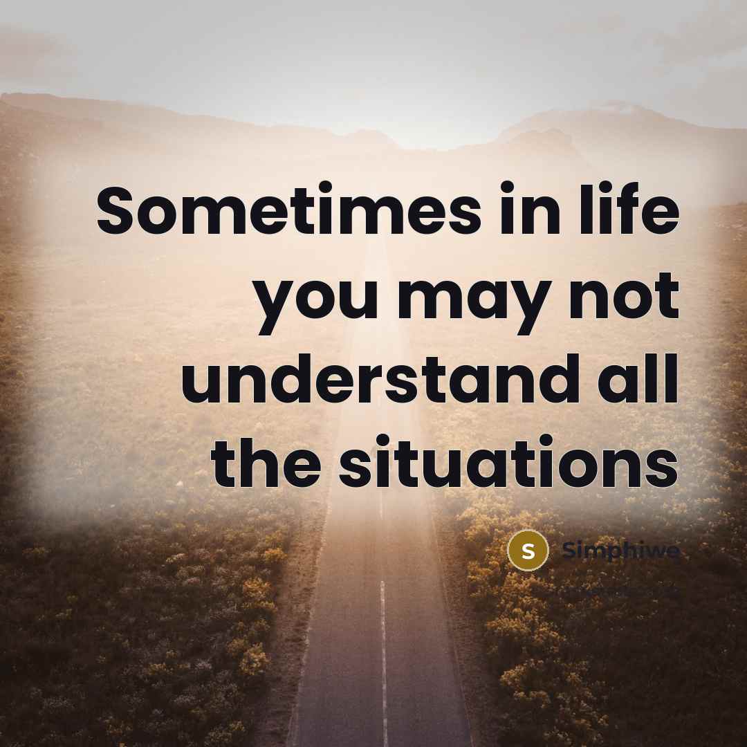 “Sometimes in life you may not understand all the situations” quote by Simphiwe