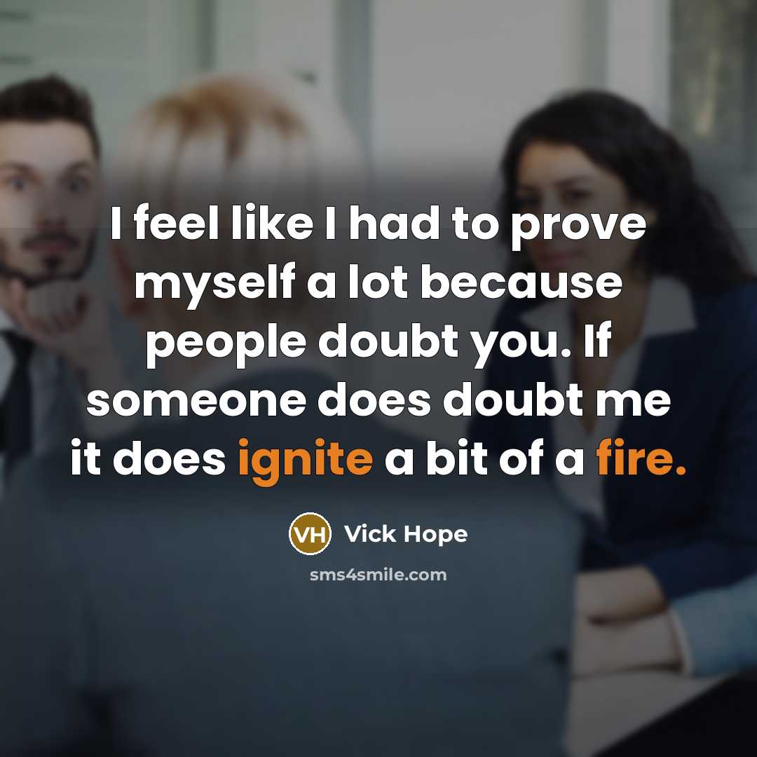 “I feel like I had to prove myself a lot because people doubt you. If someone does doubt me it does ignite a bit of a fire.” quote by Vick Hope