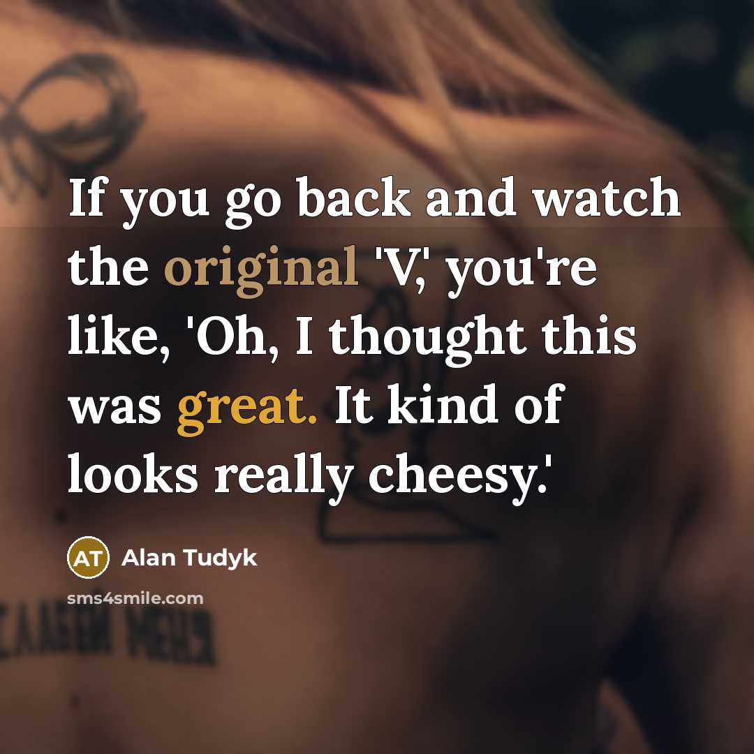 “If you go back and watch the original 'V,' you're like, 'Oh, I thought this was great. It kind of looks really cheesy.'” quote by Alan Tudyk