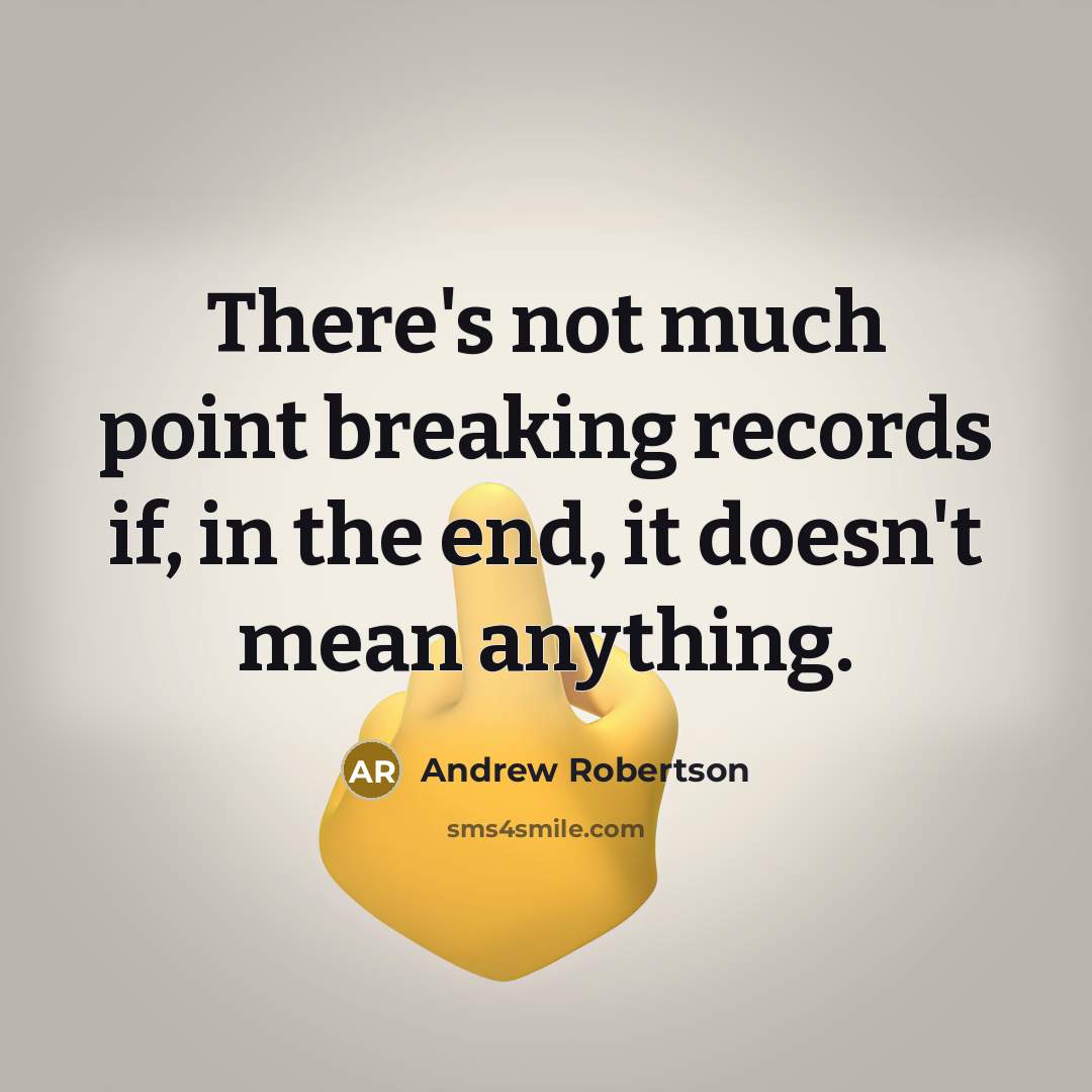 “There's not much point breaking records if, in the end, it doesn't mean anything.” quote by Andrew Robertson