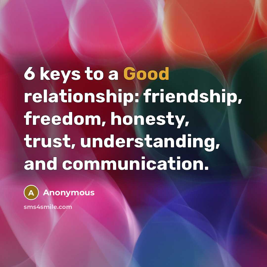 “6 keys to a Good relationship: friendship, freedom, honesty, trust, understanding, and communication.” quote by Anonymous