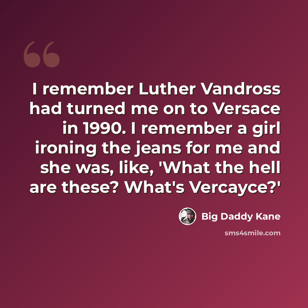 “I remember Luther Vandross had turned me on to Versace in 1990. I remember a girl ironing the jeans for me and she was, like, 'What the hell are these? What's Vercayce?'” quote by Big Daddy Kane