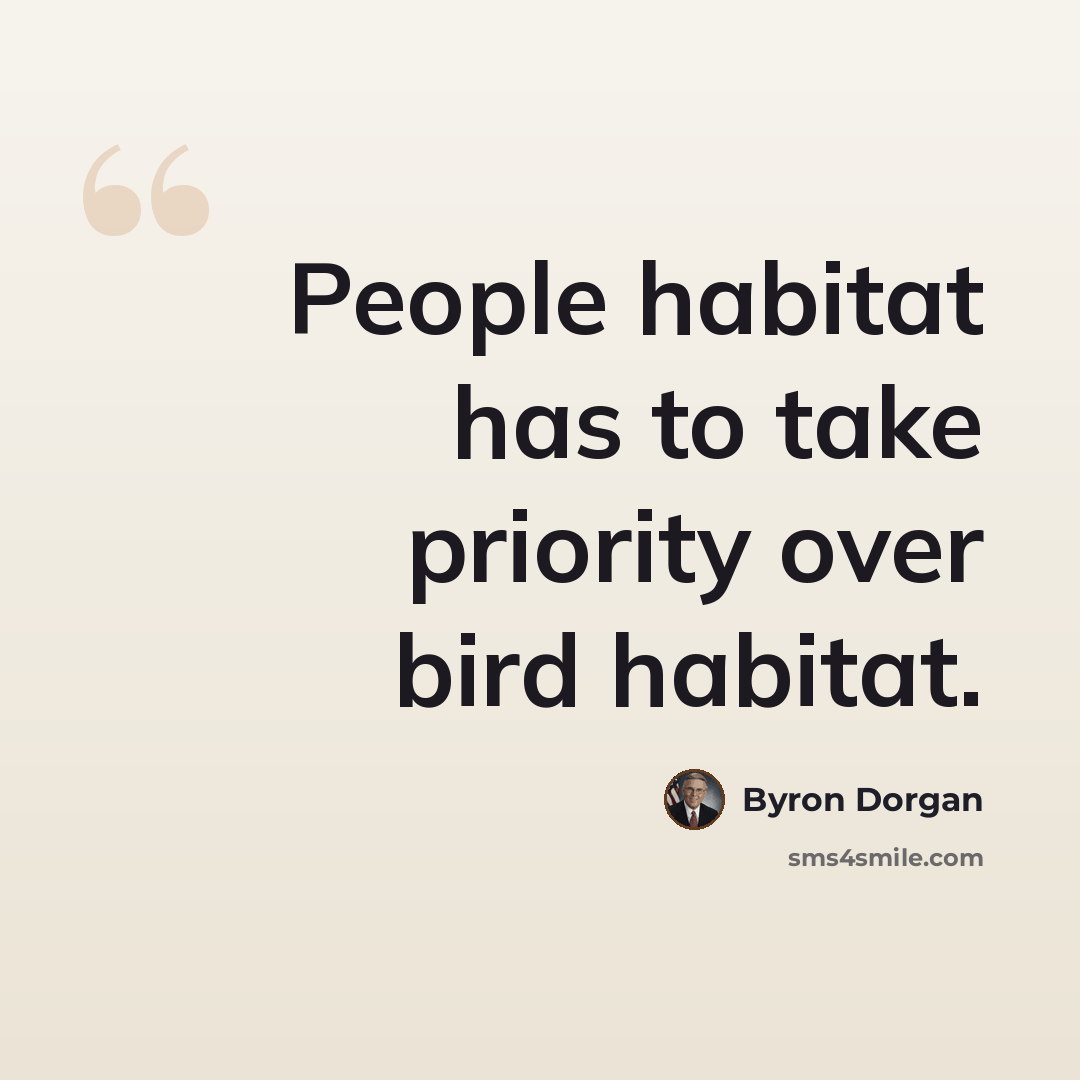 “People habitat has to take priority over bird habitat.” quote by Byron Dorgan