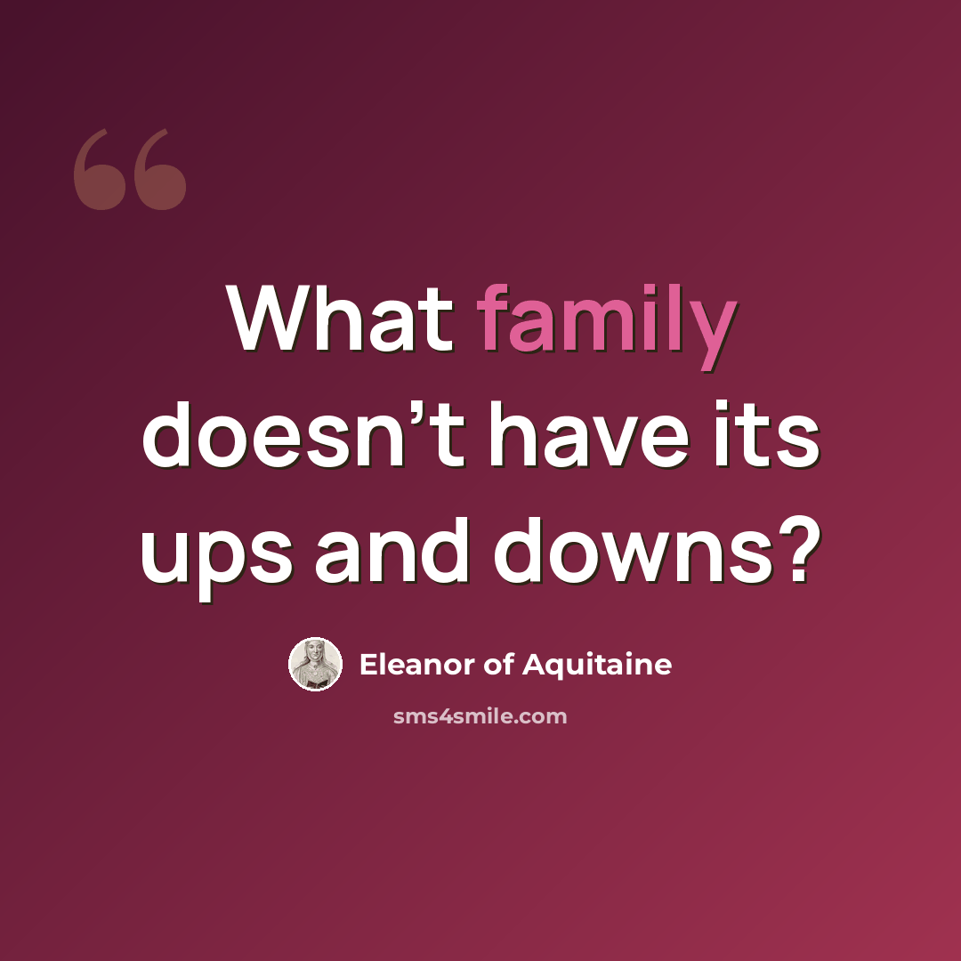 “What family doesn't have its ups and downs?” quote by Eleanor of Aquitaine