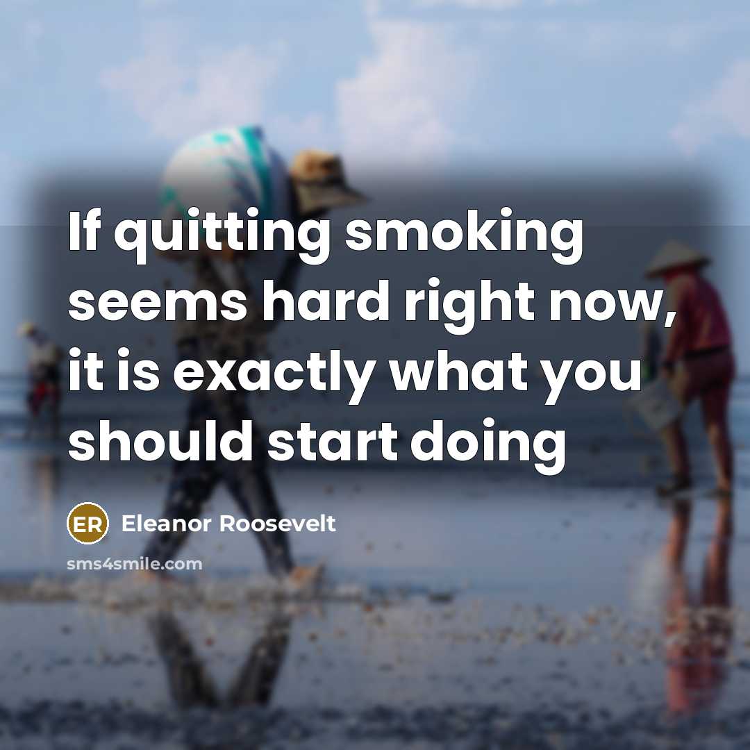 “If quitting smoking seems hard right now, it is exactly what you should start doing” quote by Eleanor Roosevelt