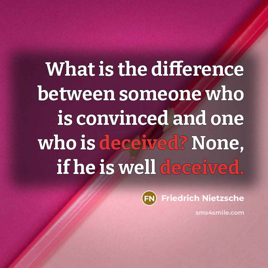 “What is the difference between someone who is convinced and one who is deceived? None, if he is well deceived.” quote by Friedrich Nietzsche