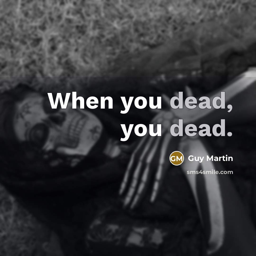 “When you dead, you dead.” quote by Guy Martin