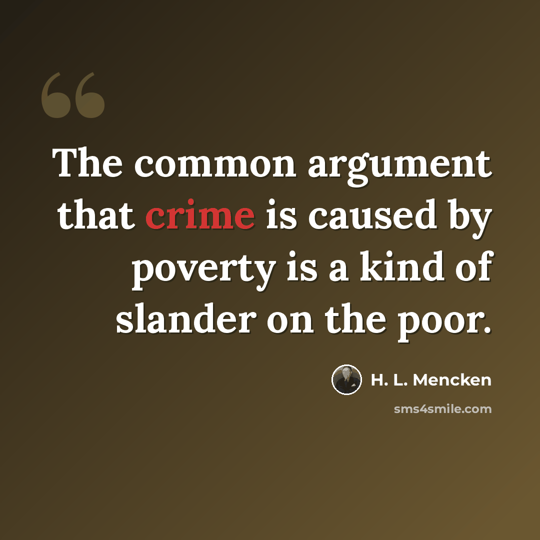 “The common argument that crime is caused by poverty is a kind of slander on the poor.” quote by H. L. Mencken