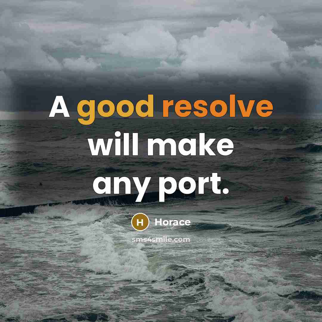 “A good resolve will make any port.” quote by Horace