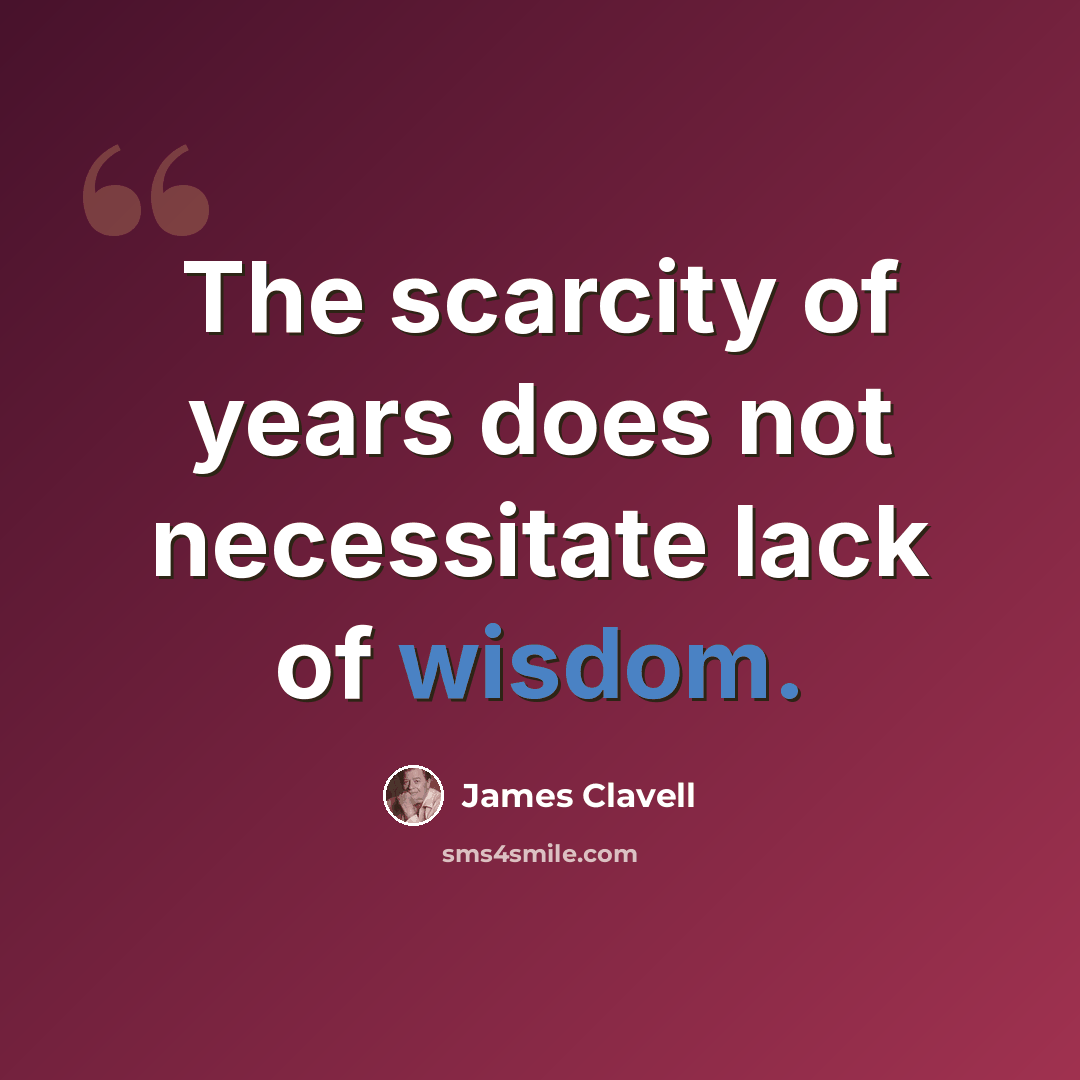 “The scarcity of years does not necessitate lack of wisdom.” quote by James Clavell