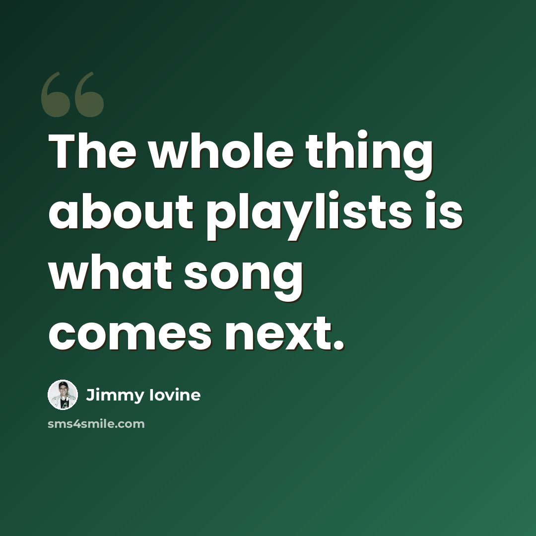 “The whole thing about playlists is what song comes next.” quote by Jimmy Iovine