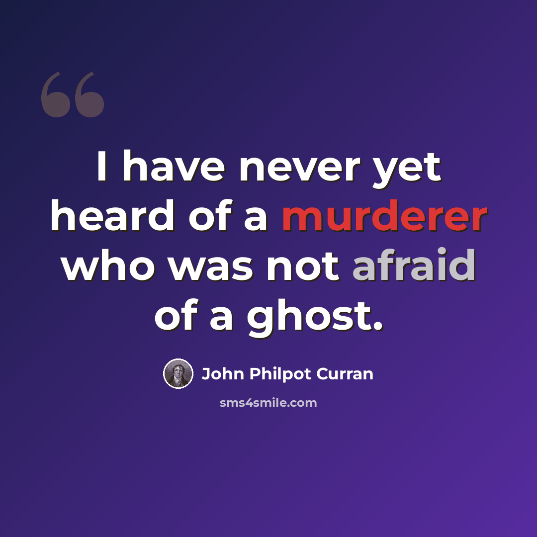 “I have never yet heard of a murderer who was not afraid of a ghost.” quote by John Philpot Curran