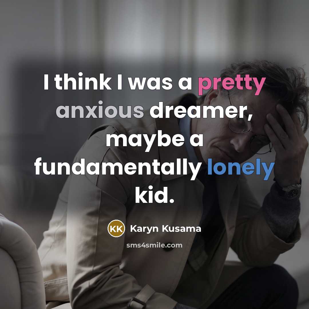 “I think I was a pretty anxious dreamer, maybe a fundamentally lonely kid.” quote by Karyn Kusama