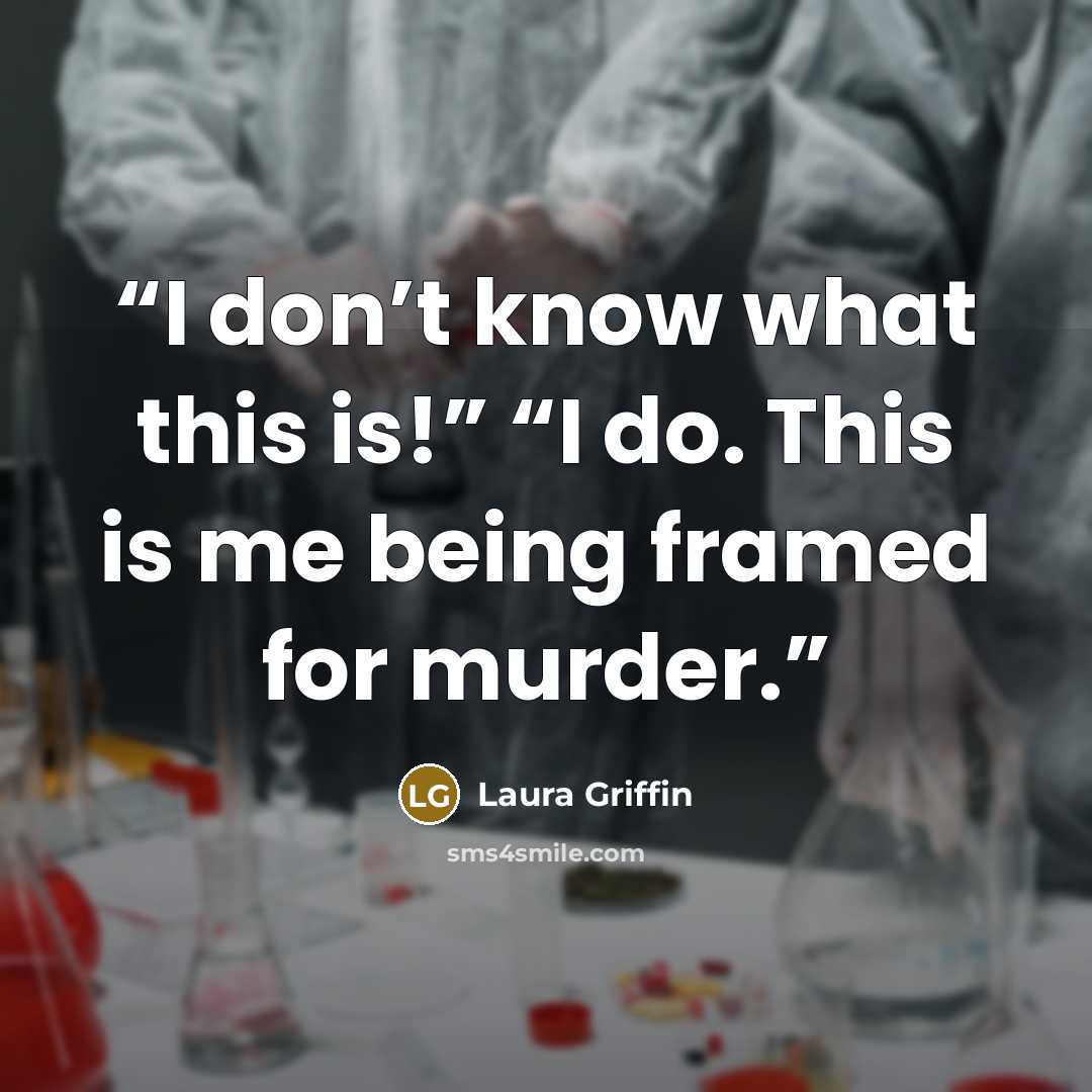 “I don’t know what this is!” “I do. This is me being framed for murder.” quote by Laura Griffin