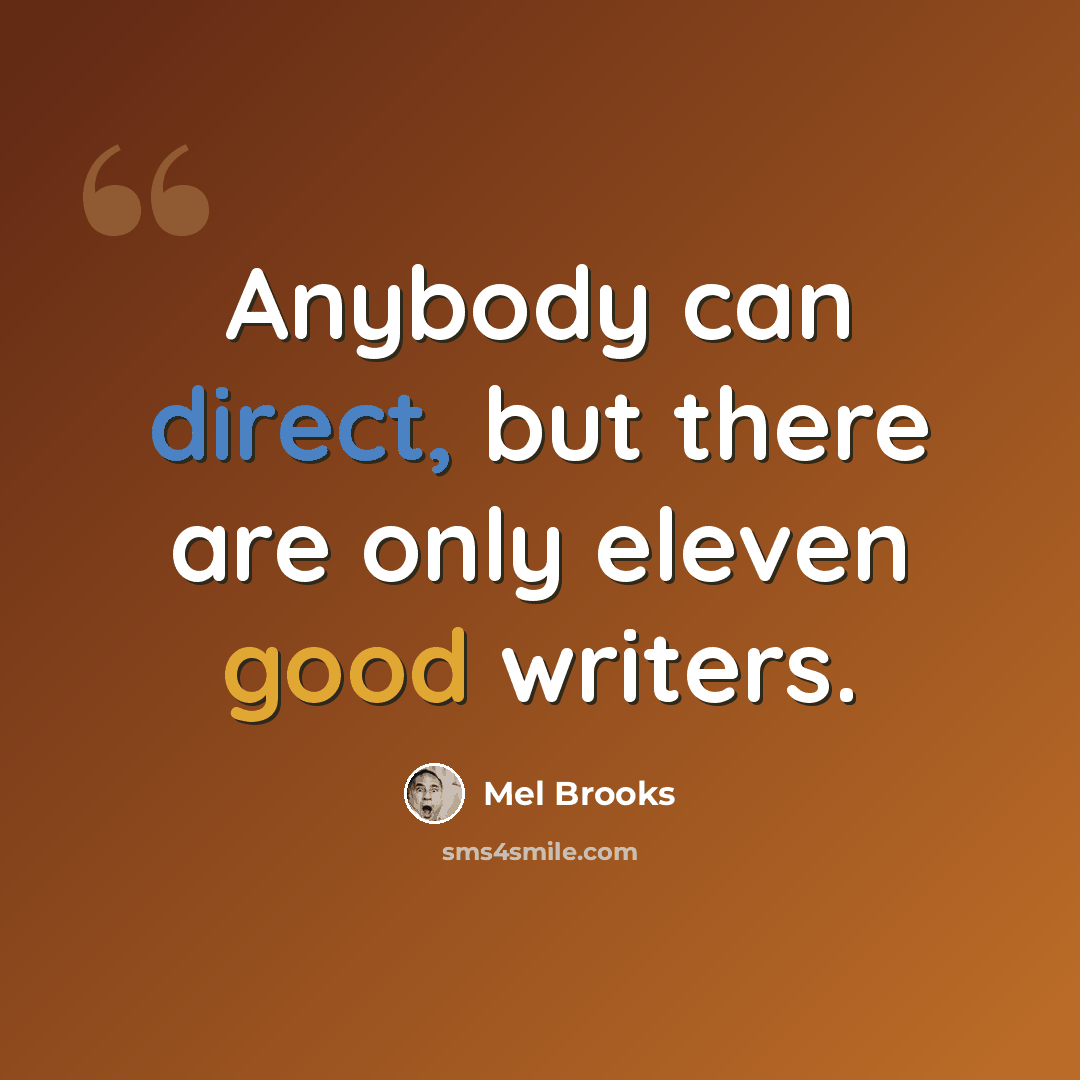 “Anybody can direct, but there are only eleven good writers.” quote by Mel Brooks